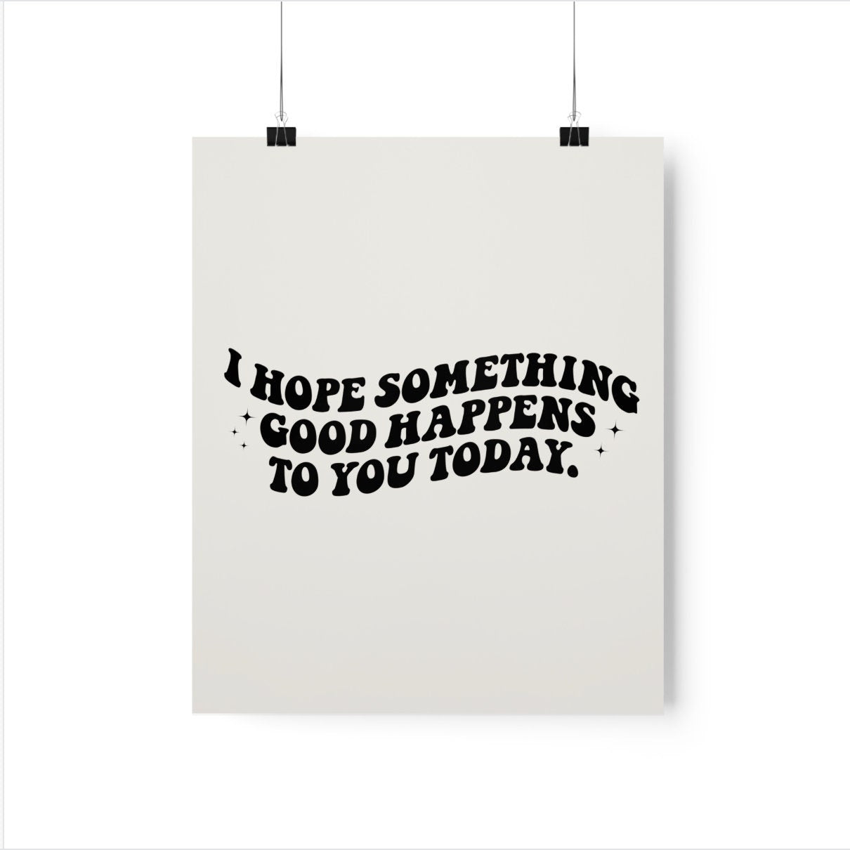 I Hope Something Good Happens To You Today Posters, Beauty Salon Decor, Positive Wall Art, 7 Size Options, Premium Posters, Positive Posters